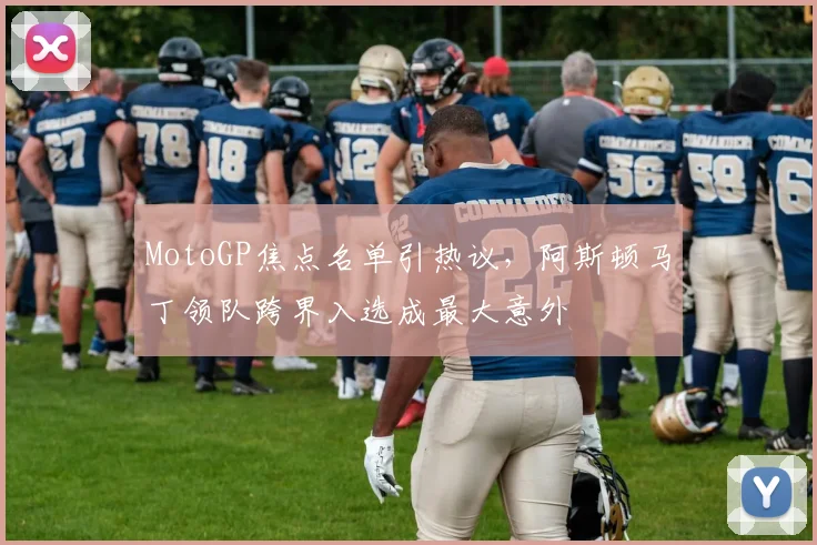 MotoGP焦点名单引热议，阿斯顿马丁领队跨界入选成最大意外