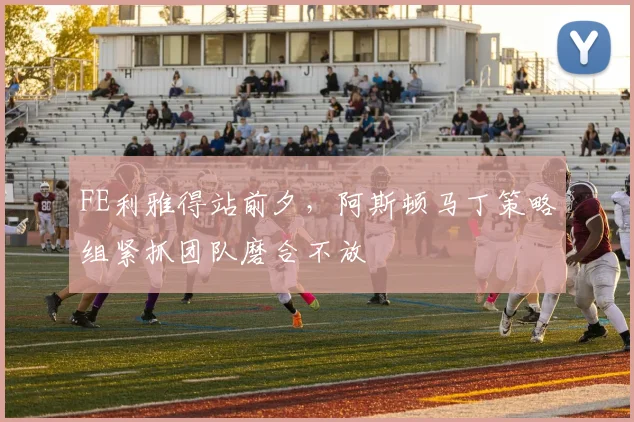 FE利雅得站前夕，阿斯顿马丁策略组紧抓团队磨合不放